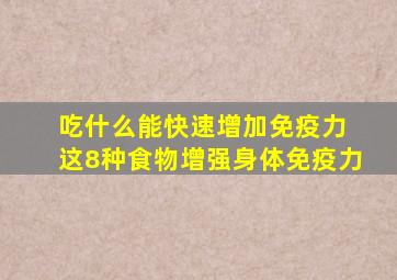 吃什么能快速增加免疫力 这8种食物增强身体免疫力